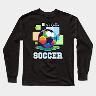 It's Called Soccer - funny soccer Long Sleeve T-Shirt